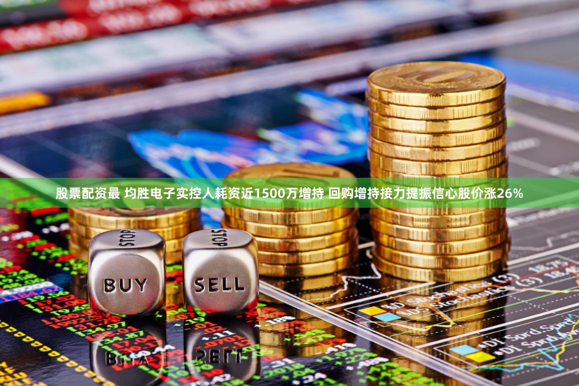 股票配资最 均胜电子实控人耗资近1500万增持 回购增持接力提振信心股价涨26%