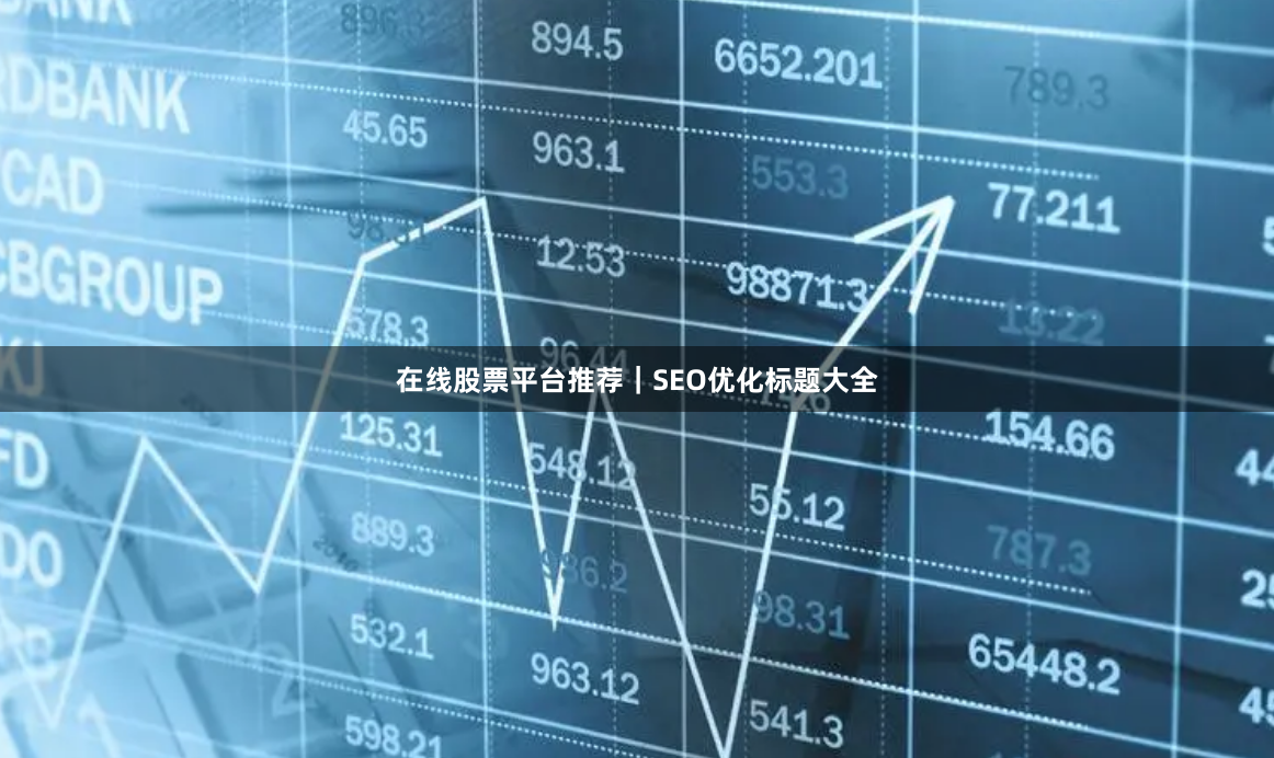 在线股票平台推荐|SEO优化标题大全