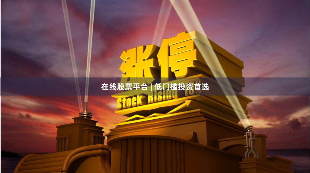 在线股票平台 | 低门槛投资首选