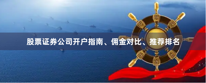 股票证券公司开户指南、佣金对比、推荐排名