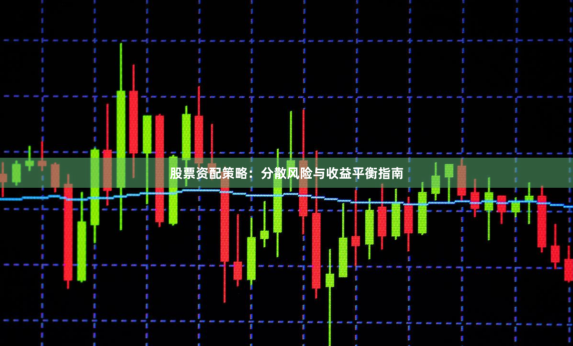 股票资配策略：分散风险与收益平衡指南