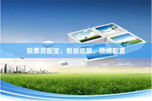 股票资配宝：智能选股，稳健配置