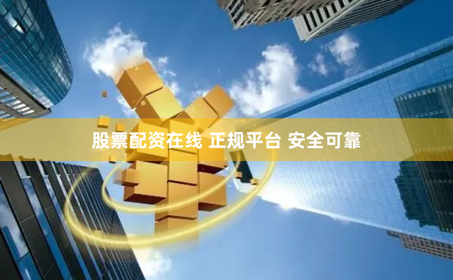 股票配资在线 正规平台 安全可靠