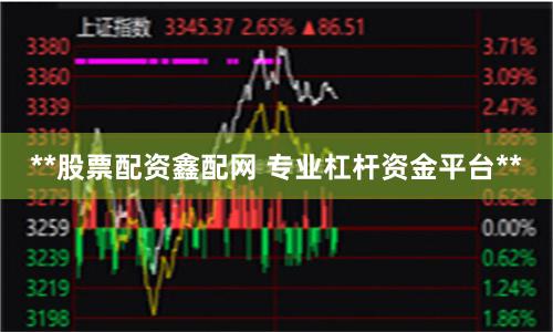 **股票配资鑫配网 专业杠杆资金平台**