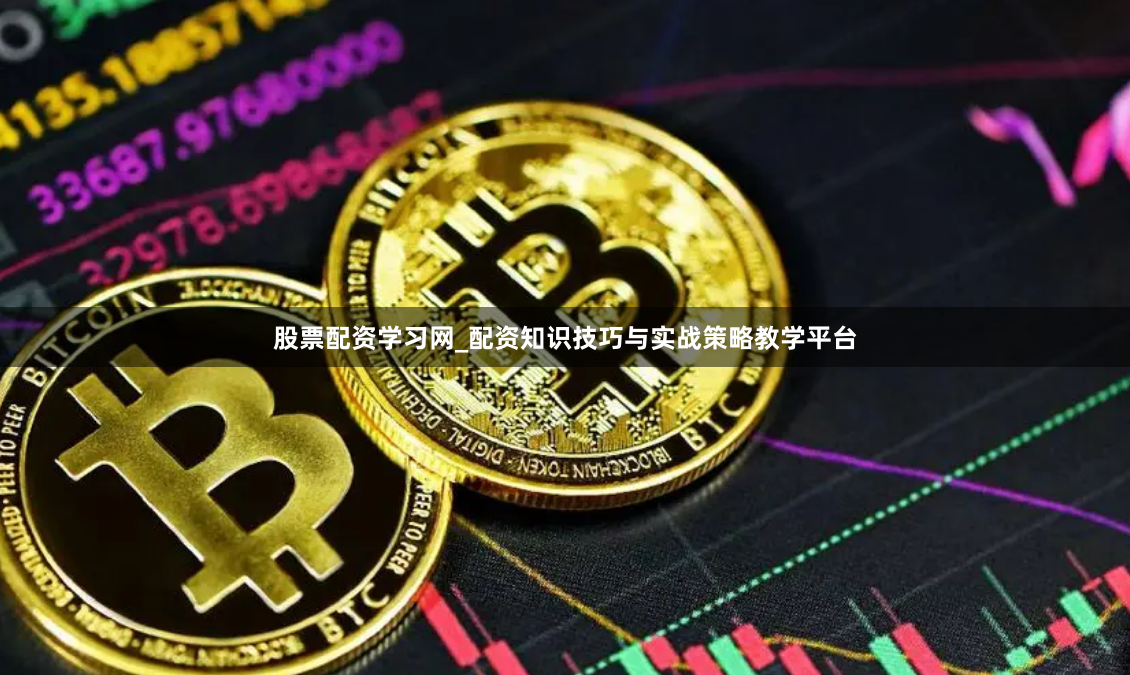 股票配资学习网_配资知识技巧与实战策略教学平台